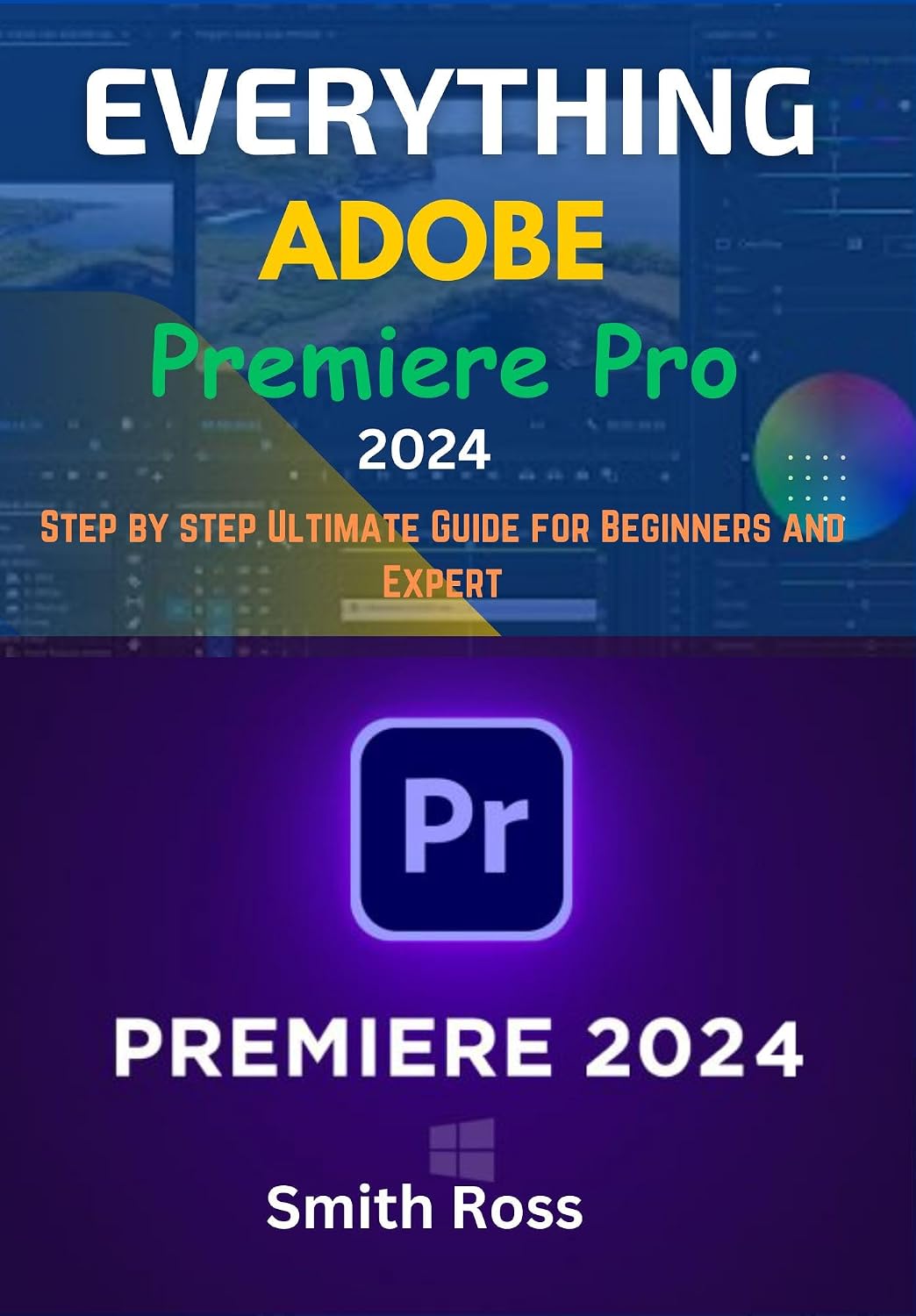 Everything Adobe Premiere pro 2024: Step by step Ultimate Guide for Beginner and Expert