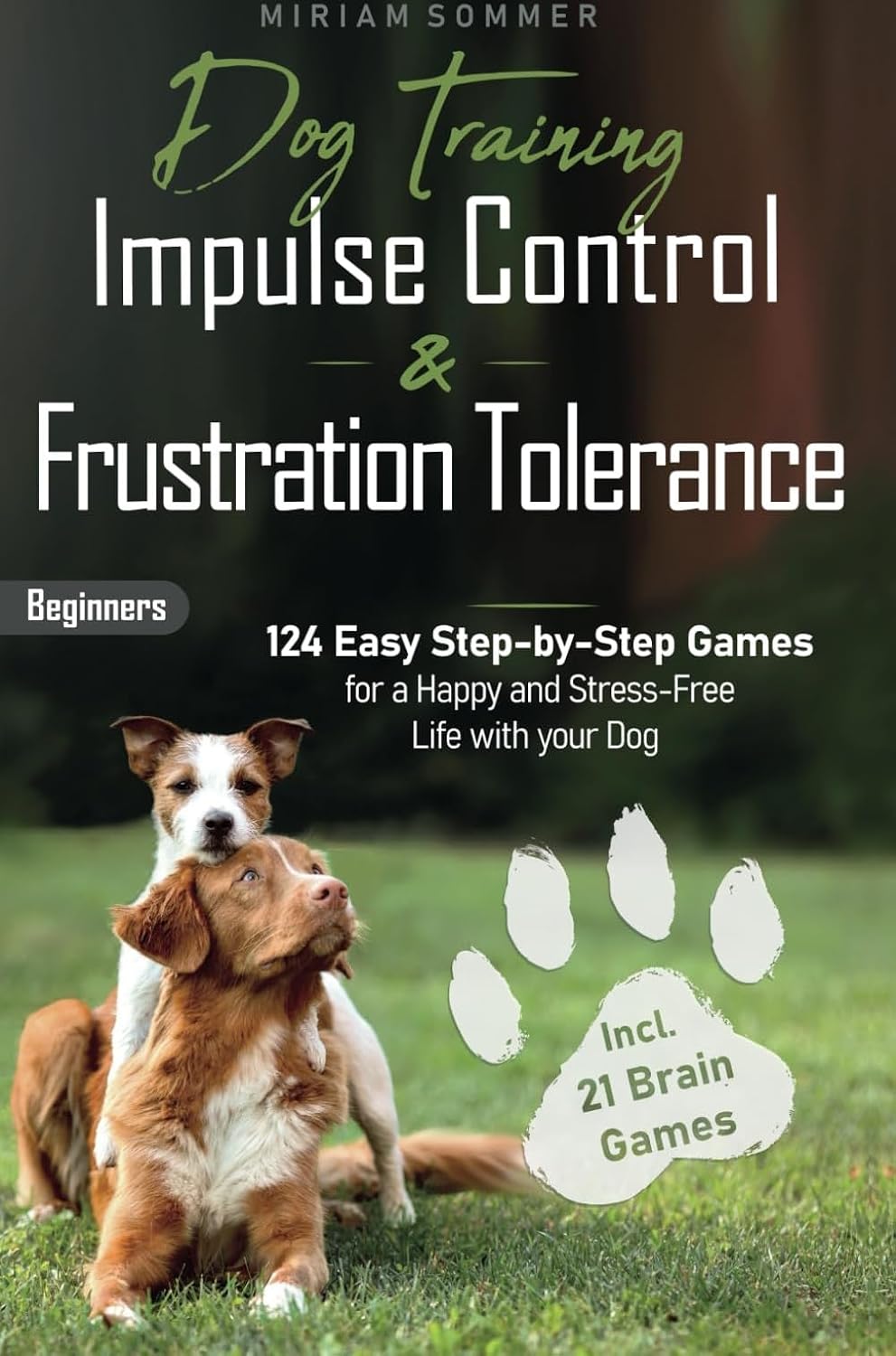 Dog Training: Impulse Control and Frustration Tolerance - 124 Easy Step-by-Step Games for a Happy and Stress-Free Life with your Dog – incl. 21 Brain ... Towards a Happy Everyday Life with Your Dog)
