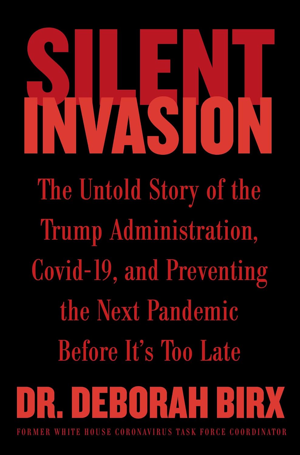 Silent Invasion: The Untold Story of the Trump Administration, Covid-19, and Preventing the Next Pandemic Before It's Too Late – The Definitive Inside Account from Dr. Birx