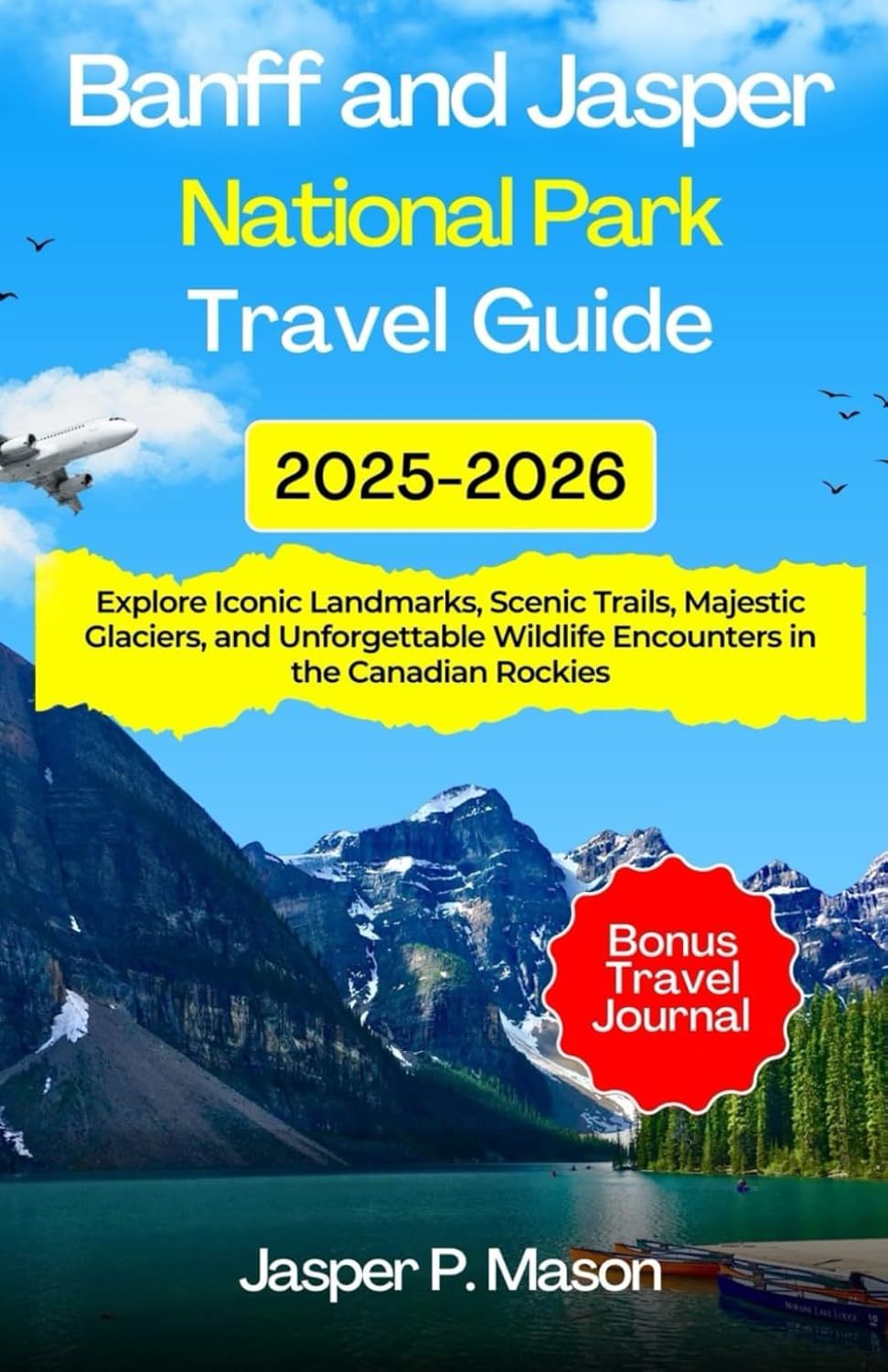 Banff and Jasper National Parks Travel Guide 2025: Explore Iconic Landmarks, Scenic Trails, Majestic Glaciers, and Unforgettable Wildlife Encounters ... Rockies (Explore Like a Pro Travel Guides)