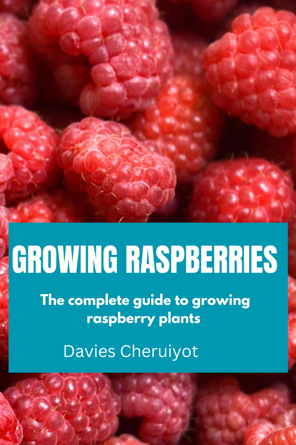 GROWING RASPBERRIES: The complete guide to growing raspberry plants