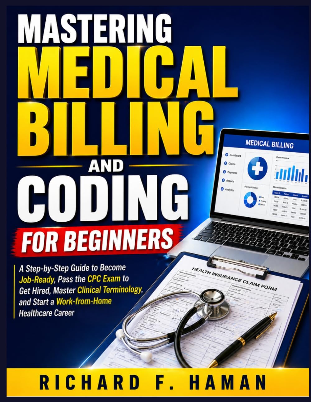 Mastering Medical Billing and Coding for Beginners: A Step-by-Step Guide to Become Job-Ready, Pass the CPC Exam to Get Hired, Master Clinical Terminology, and Start a Work-from-Home Healthcare Career