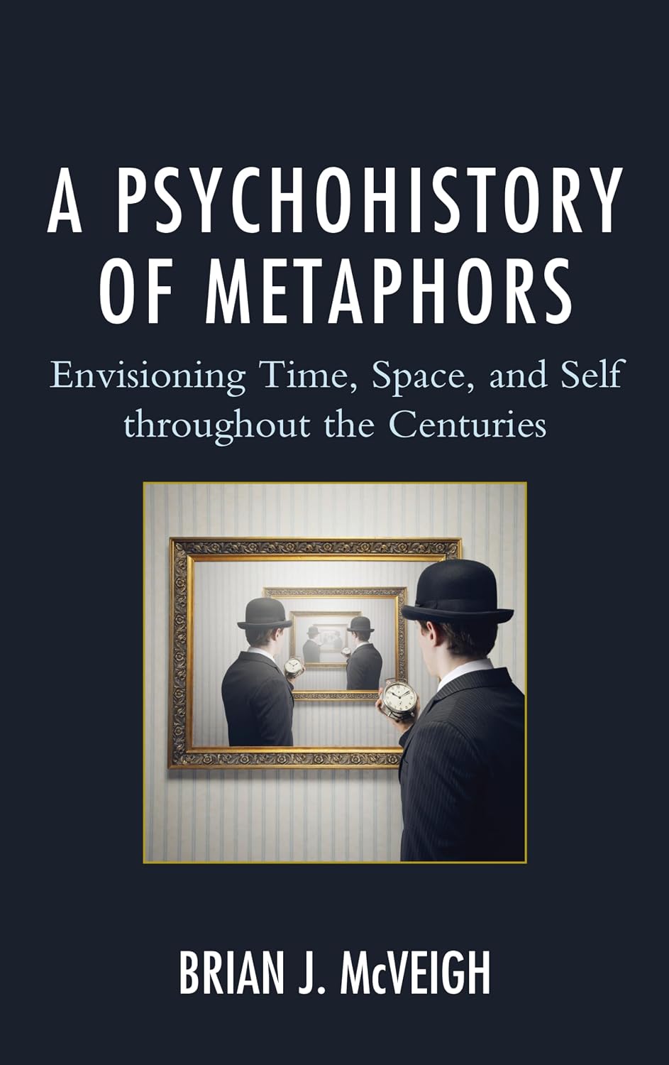 Psychohistory of Metaphors, A: Envisioning Time, Space, and Self through the Centuries