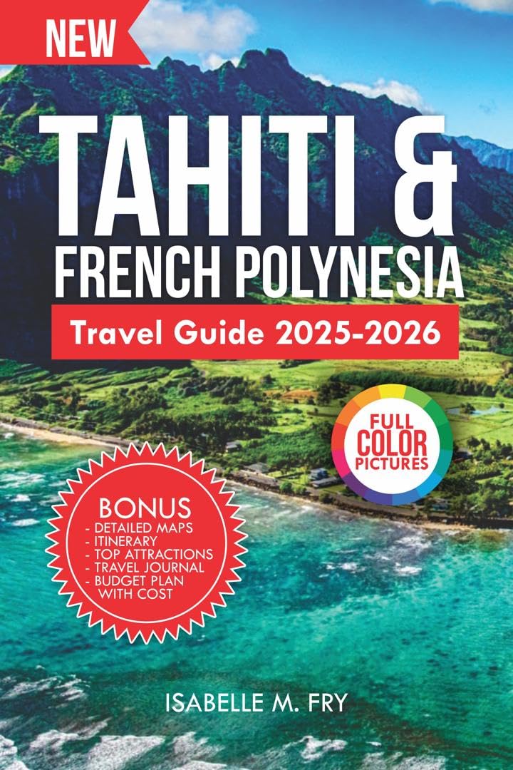 Tahiti & French Polynesia Travel Guide 2025-2026: Your Ultimate Companion to explore the Hidden Gems and Attractions. (TravelEase Guides)