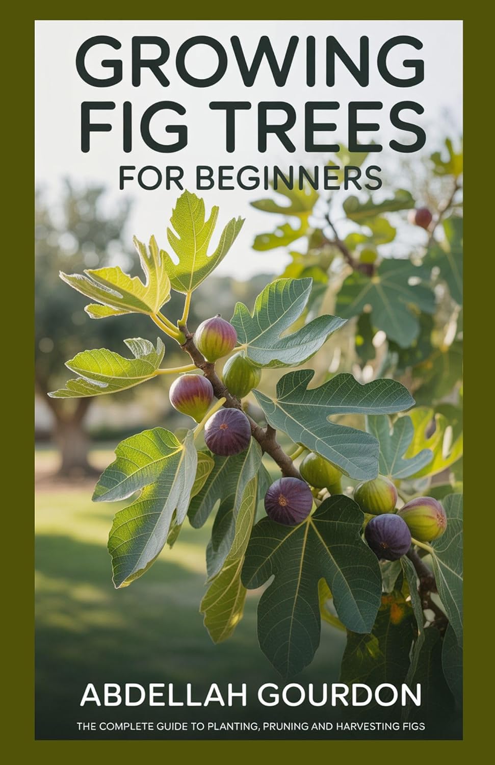 Growing Fig Trees For Beginners: The Complete Guide to Planting, Pruning and Harvesting Figs (The Fruit Grower’s Journey)