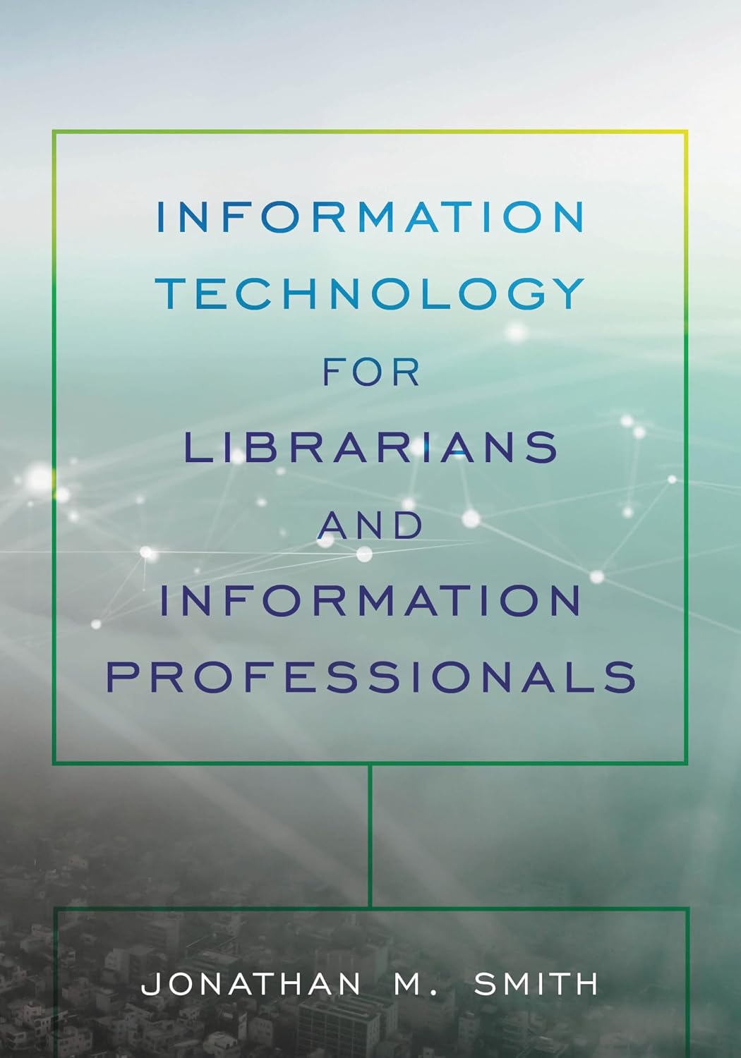 Information Technology for Librarians and Information Professionals (LITA Guides)