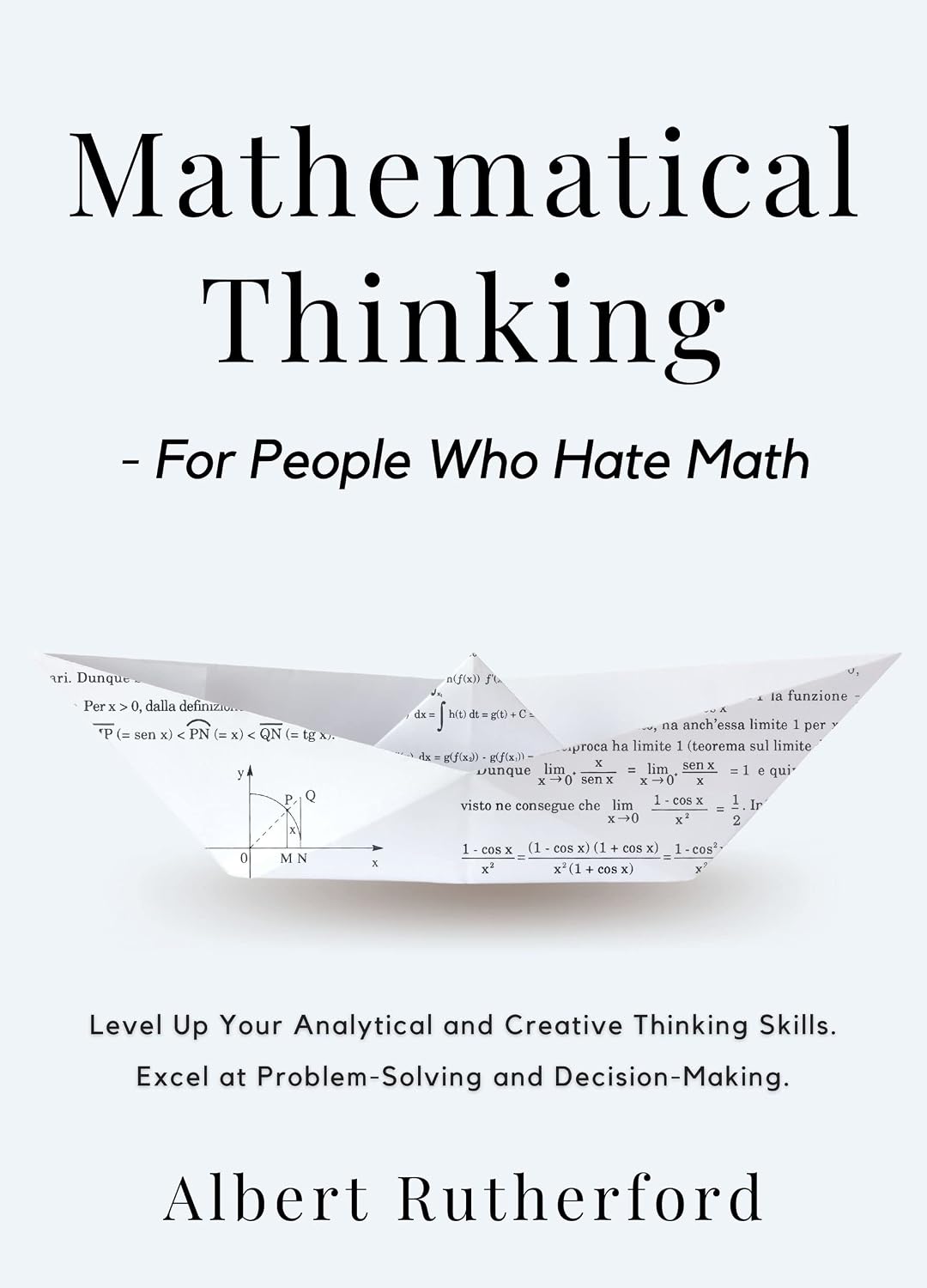 Mathematical Thinking - For People Who Hate Math: Level Up Your Analytical and Creative Thinking Skills. Excel at Problem-Solving and Decision-Making. (Advanced Thinking Skills Book 1)
