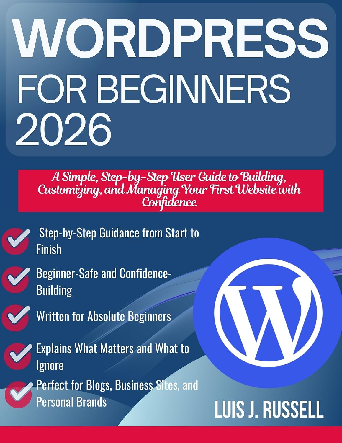WordPress for Beginners 2026: A Simple, Step-by-Step User Guide to Building, Customizing, and Managing Your First Website with Confidence