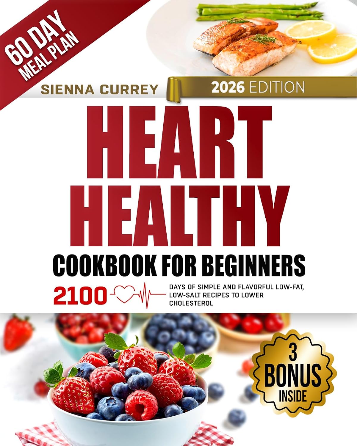 Heart Healthy Cookbook for Beginners: 2100 Days of Simple and Flavorful Low-Fat, Low-Salt Recipes to Lower Cholesterol and Blood Pressure, with a 60-Day Guided Meal Plan (Eat to Beat Heart Disease 1)