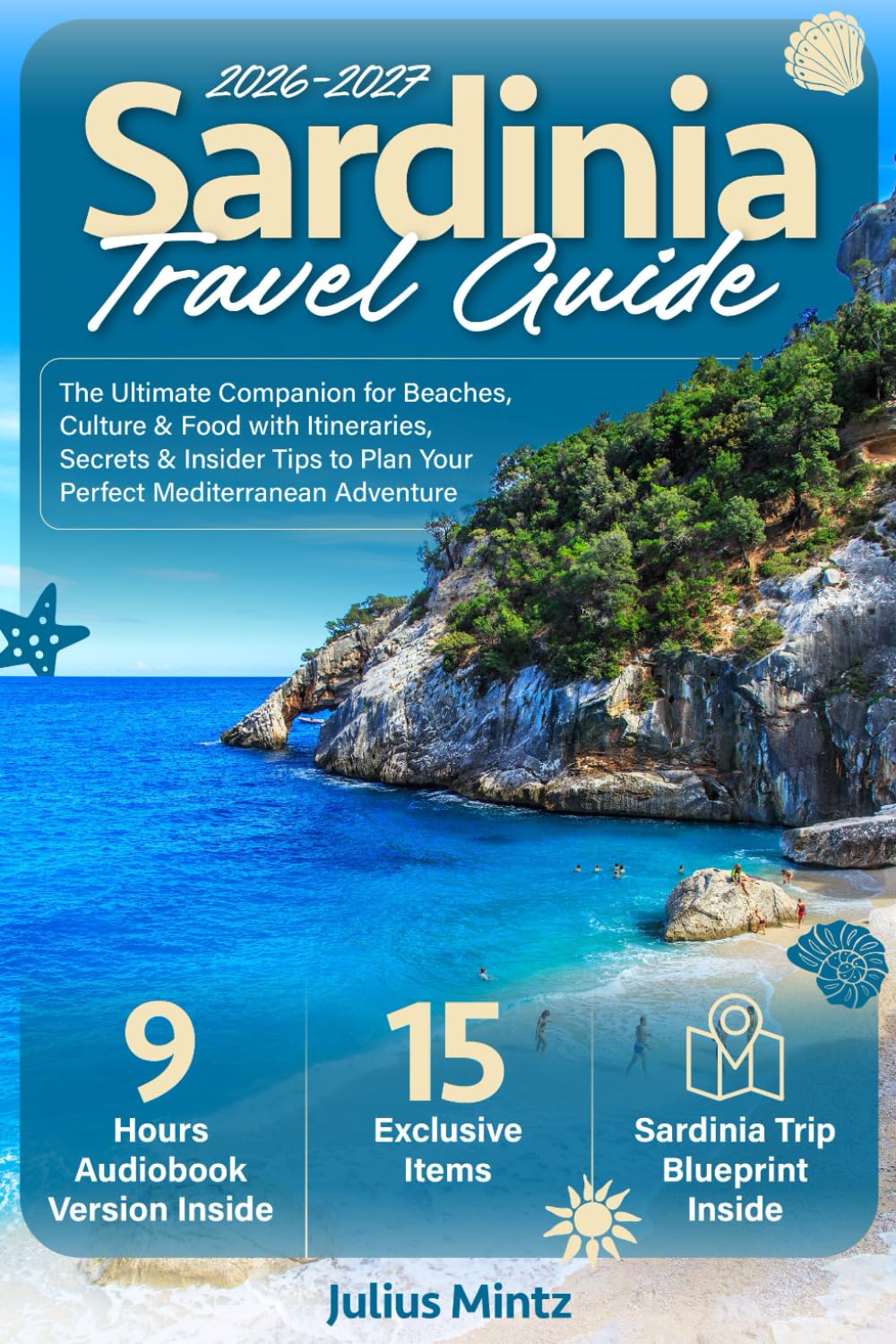 Sardinia Travel Guide: The Ultimate Companion for Beaches, Culture & Food with Itineraries, Secrets & Insider Tips to Plan Your Perfect Mediterranean Adventure