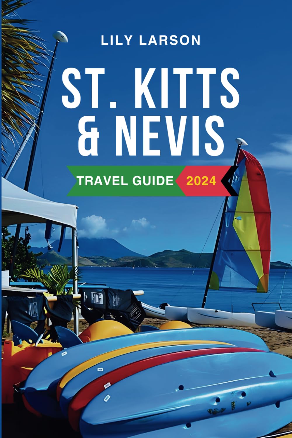 St. Kitts and Nevis Travel Guide 2024: The Complete Guide to Must-See Attractions, Things to Do, Hotels, Itinerary, Beaches, Culture, Restaurants and Foods to Eat in the Caribbean's Gem