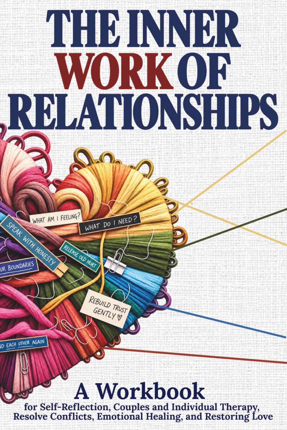 The Inner Work of Relationships: A Workbook for Self-Reflection, Couples and Individual Therapy, Resolve Conflicts, Emotional Healing, and Restoring Love