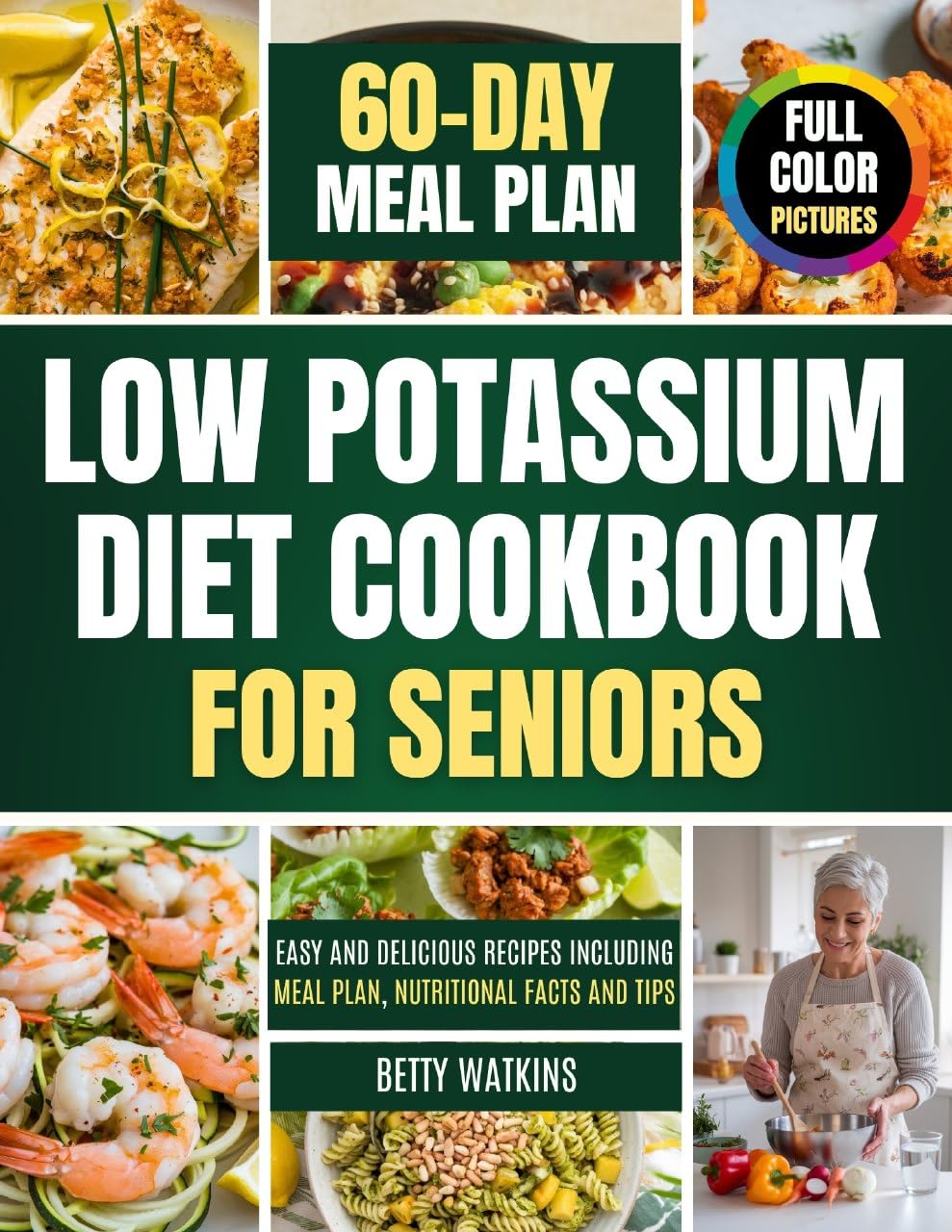 Low Potassium Diet Cookbook For Seniors: Easy and Delicious Recipes Including Meal Plan, Nutritional Facts and Tips (Full Color Pictures)