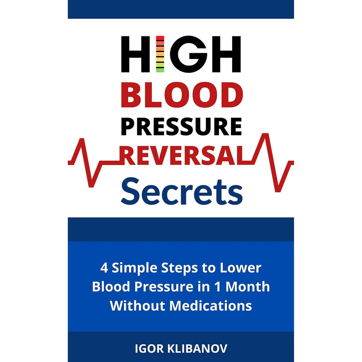 High Blood Pressure Reversal Secrets: 4 Simple Secrets to Lower Blood Pressure in 1 Month Without Medications