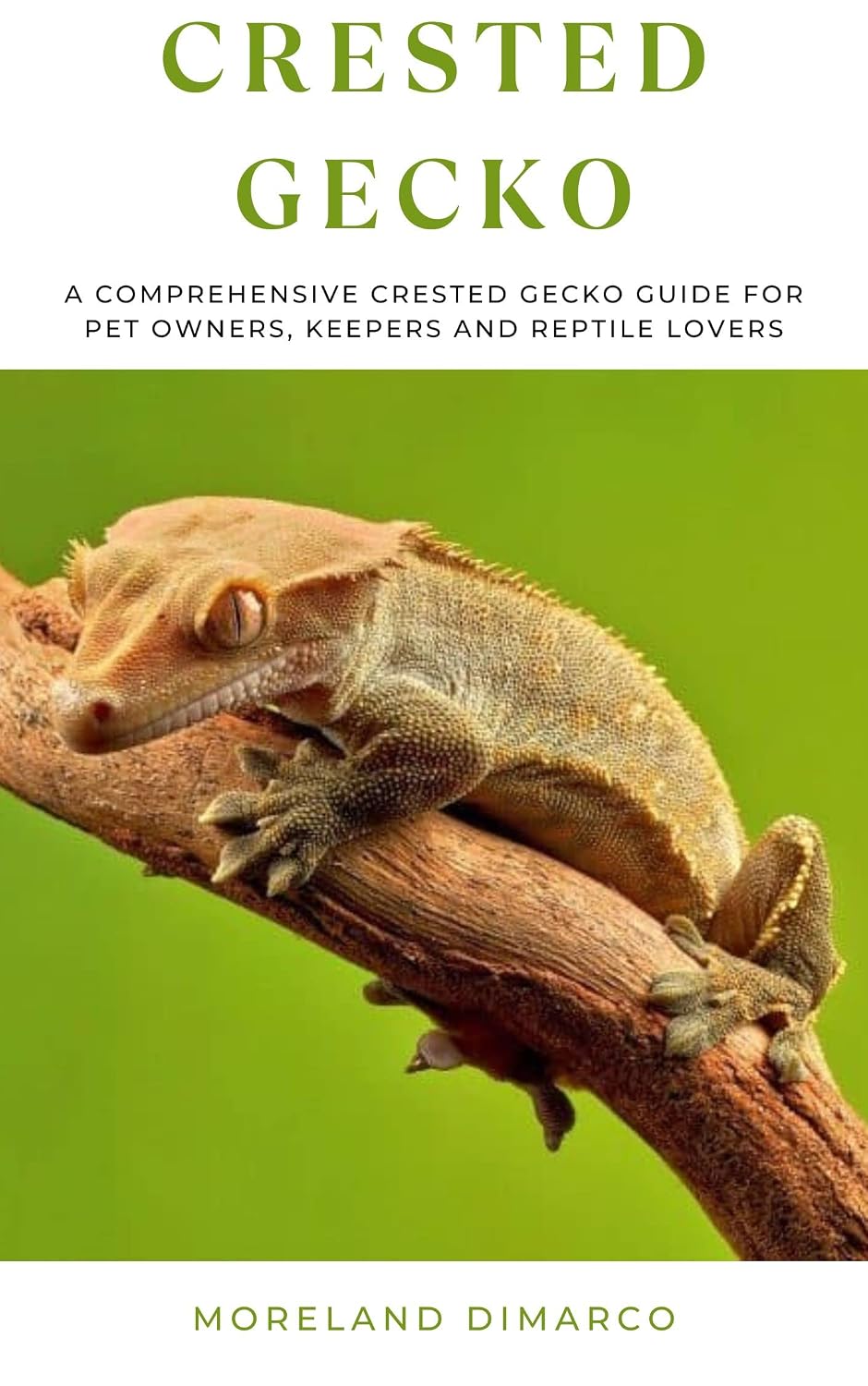 CRESTED GECKO : A Comprehensive Crested Gecko Guide for Pet Owners, Keepers and Reptile Lovers