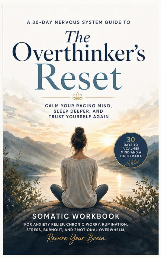 The Overthinker's Reset : A 30-Day Nervous System Guide to Calm Your Racing Mind, Sleep Deeper, and Trust Yourself Again: Somatic Workbook for Anxiety ... and Emotional Overwhelm, Rewire Your Brain