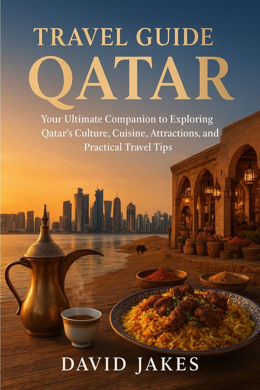 TRAVEL GUIDE TO QATAR: Your Ultimate Companion to Exploring Qatar’s Culture, Cuisine, Attractions, and Practical Travel Tips