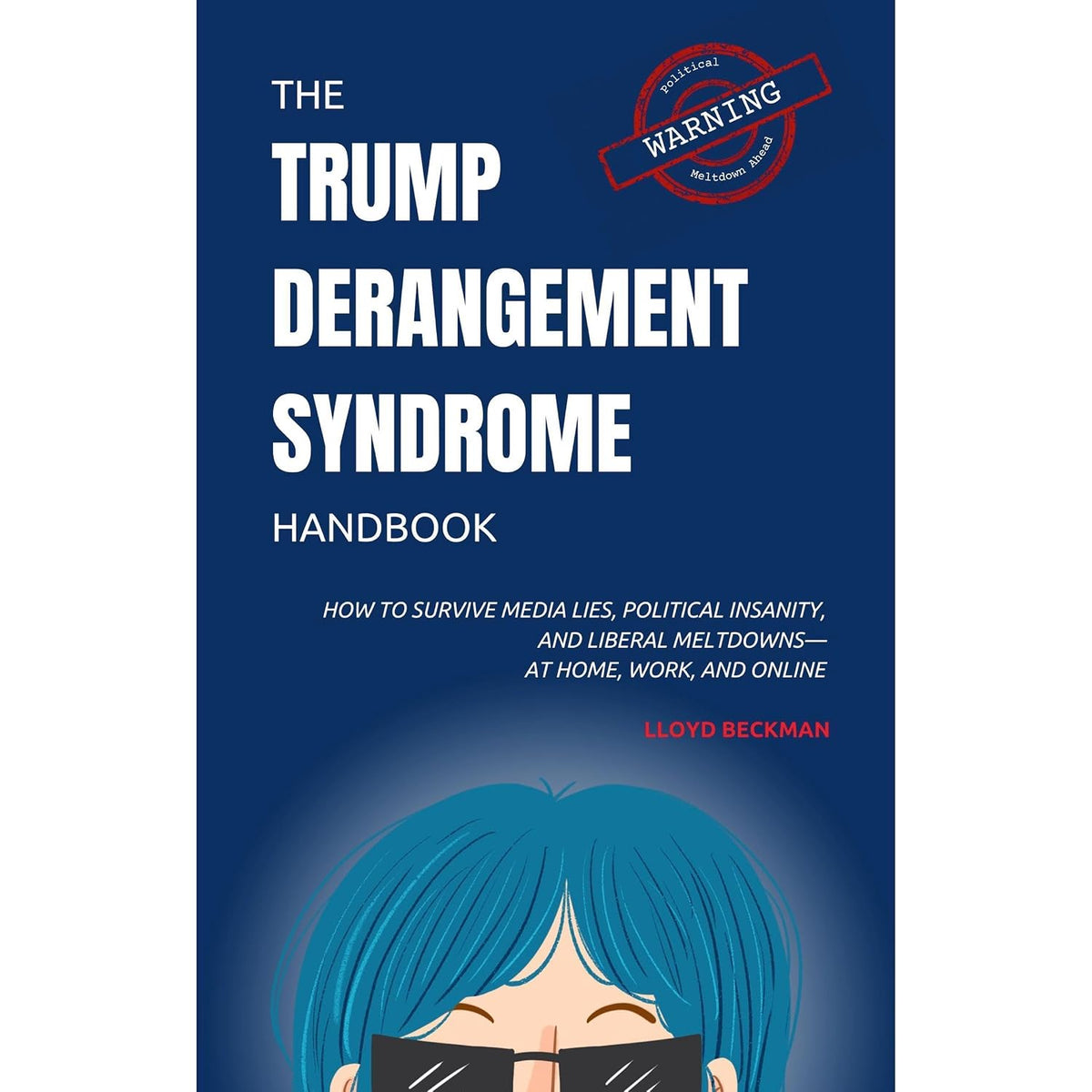 The Trump Derangement Syndrome Handbook: How to Survive Media Lies, Political Insanity, and Liberal Meltdowns—at Home, Work, and Online