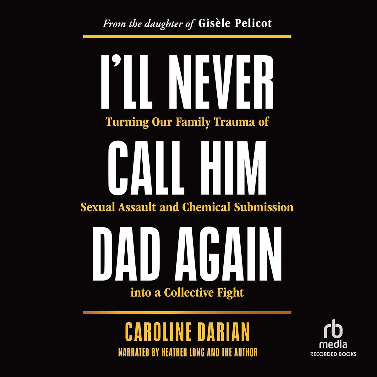 I'll Never Call Him Dad Again: Turning Our Family Trauma of Sexual Assault and Chemical Submission into a Collective Fight