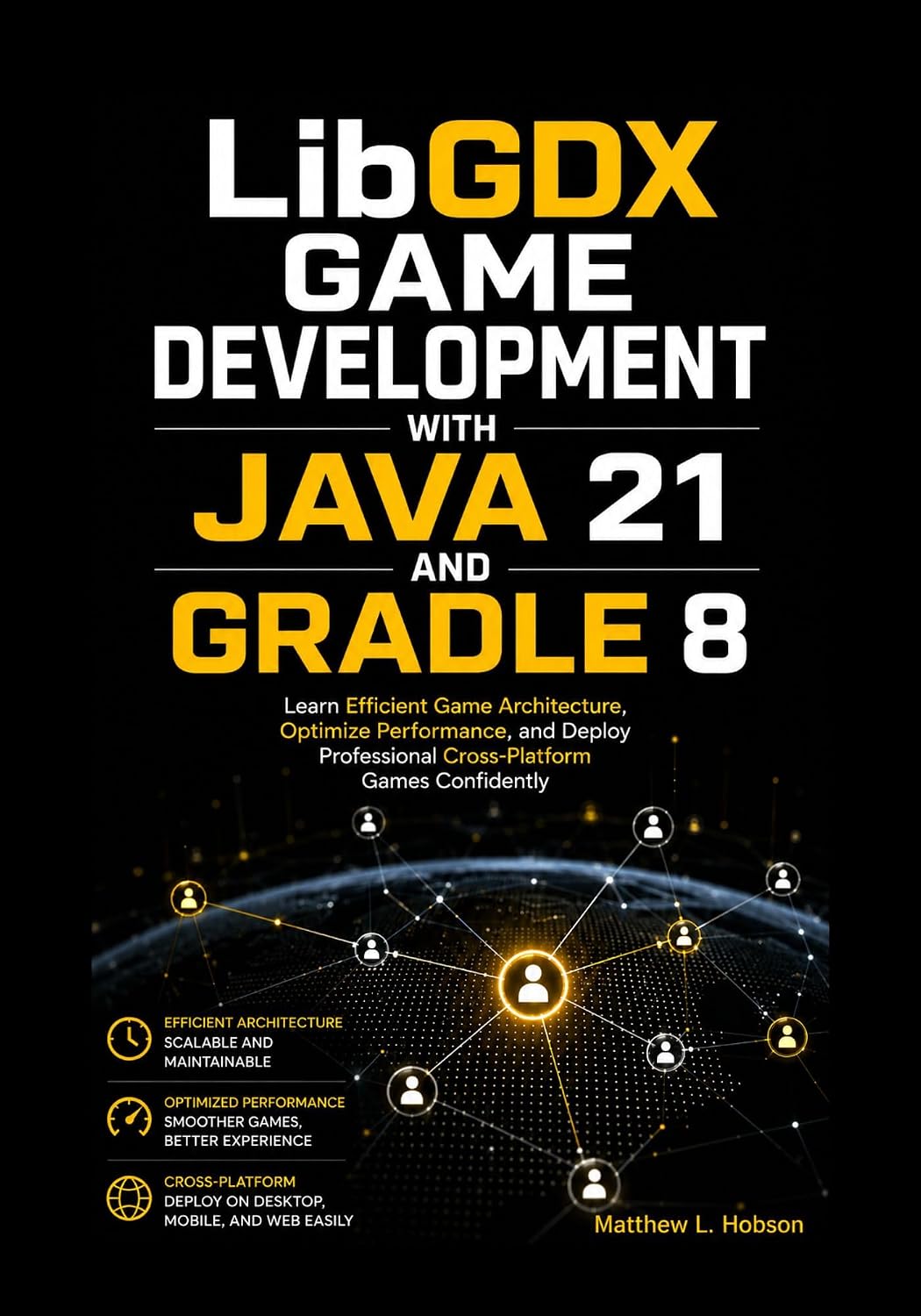 LibGDX Game Development with Java 21 and Gradle 8: Learn Efficient Game Architecture, Optimize Performance, and Deploy Professional Cross-Platform Games Confidently
