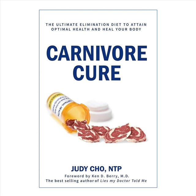 Carnivore Cure: The Ultimate Elimination Diet to Attain Optimal Health and Heal Your Body