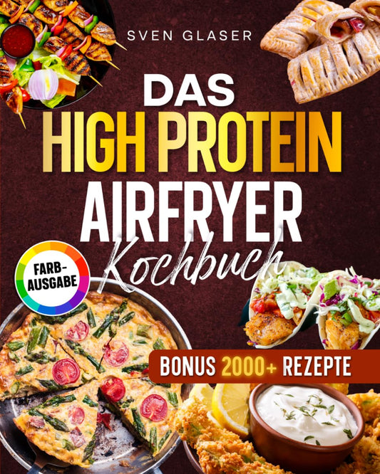 Das High Protein Airfryer Kochbuch: Mit maximal 5 Zutaten zum Fitness-Erfolg – knusprig, proteinreich und ideal für Einsteiger