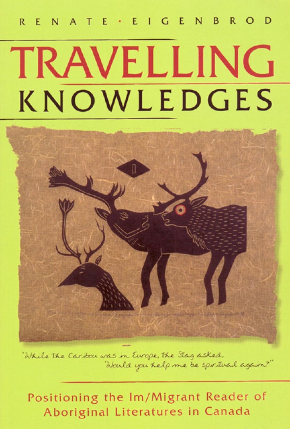 Travelling Knowledges: Positioning the Im/Migrant Reader of Aboriginal Literatures in Canada (Literary Criticism)