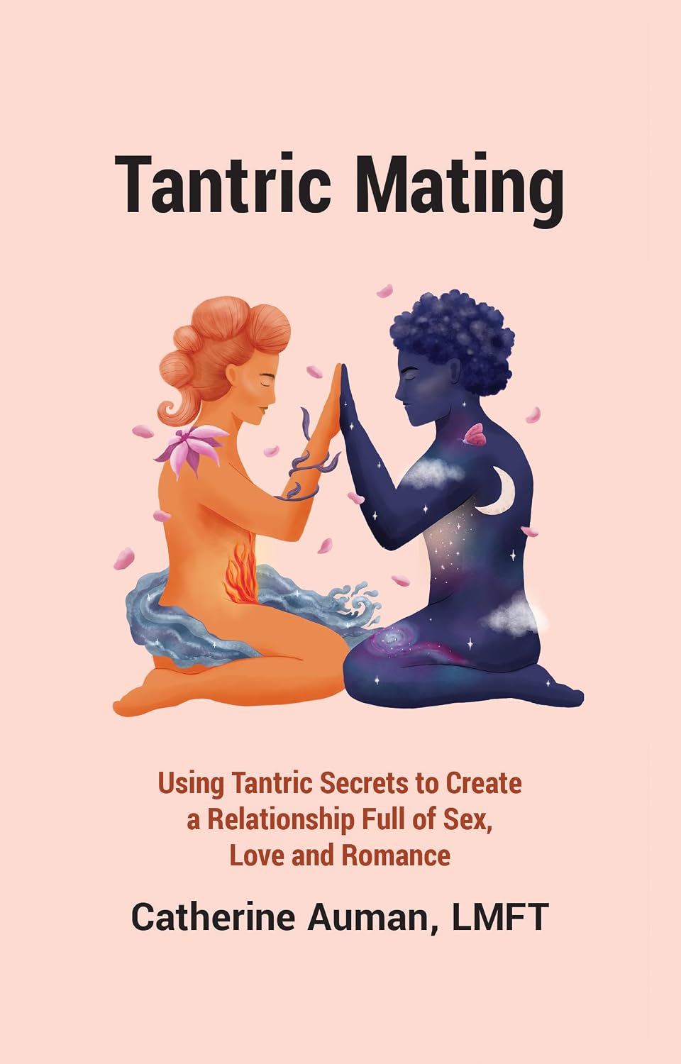 Tantric Mating: Using Tantric Secrets to Create a Relationship Full of Sex, Love and Romance (Tantric Mastery Series Book 2)
