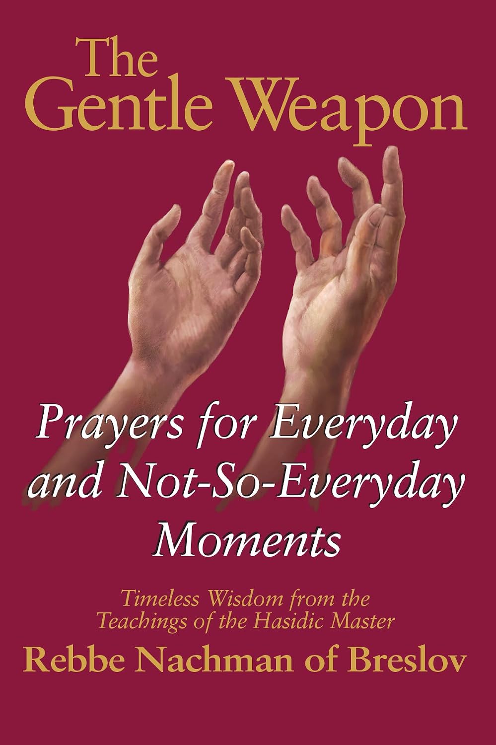 The Gentle Weapon: Prayers for Everyday and Not-So-Everyday Moments—Timeless Wisdom from the Teachings of the Hasidic Master, Rebbe Nachman of Breslov