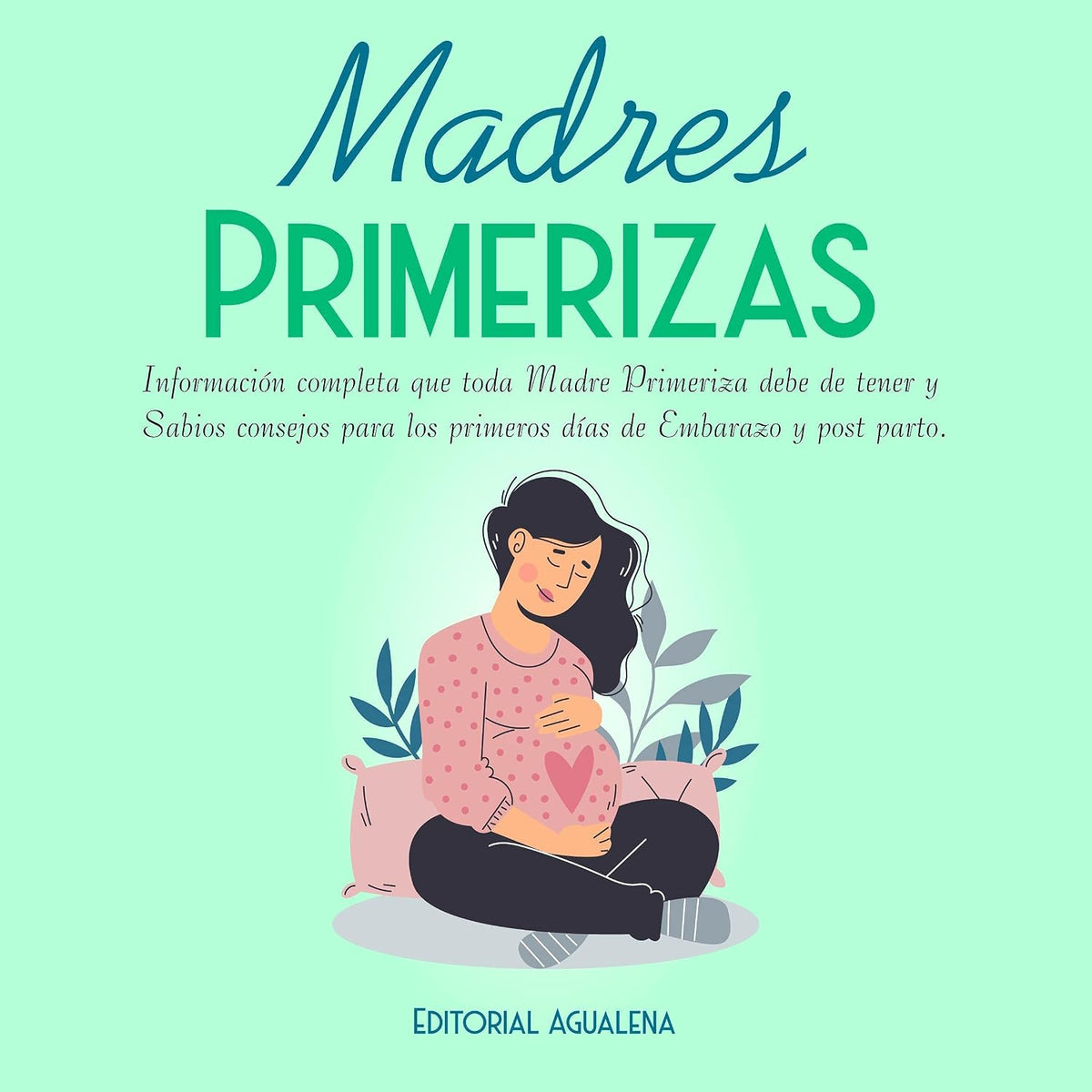 Madres Primerizas [New Mothers]: Información completa que toda Madre primeriza debe de tener y Sabios consejos para los primeros días de Embarazo y post parto
