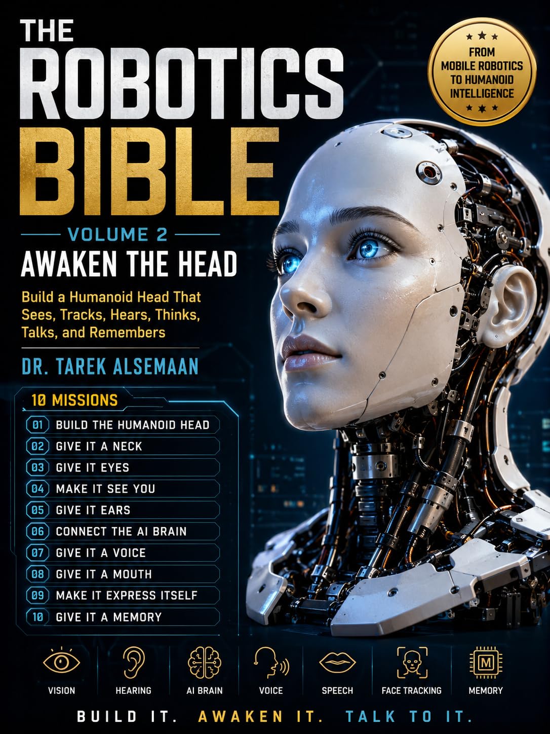 The Robotics Bible - Volume 2: Awaken the Head: Build a Humanoid Head That Sees, Tracks, Hears, Thinks, Talks, and Remembers