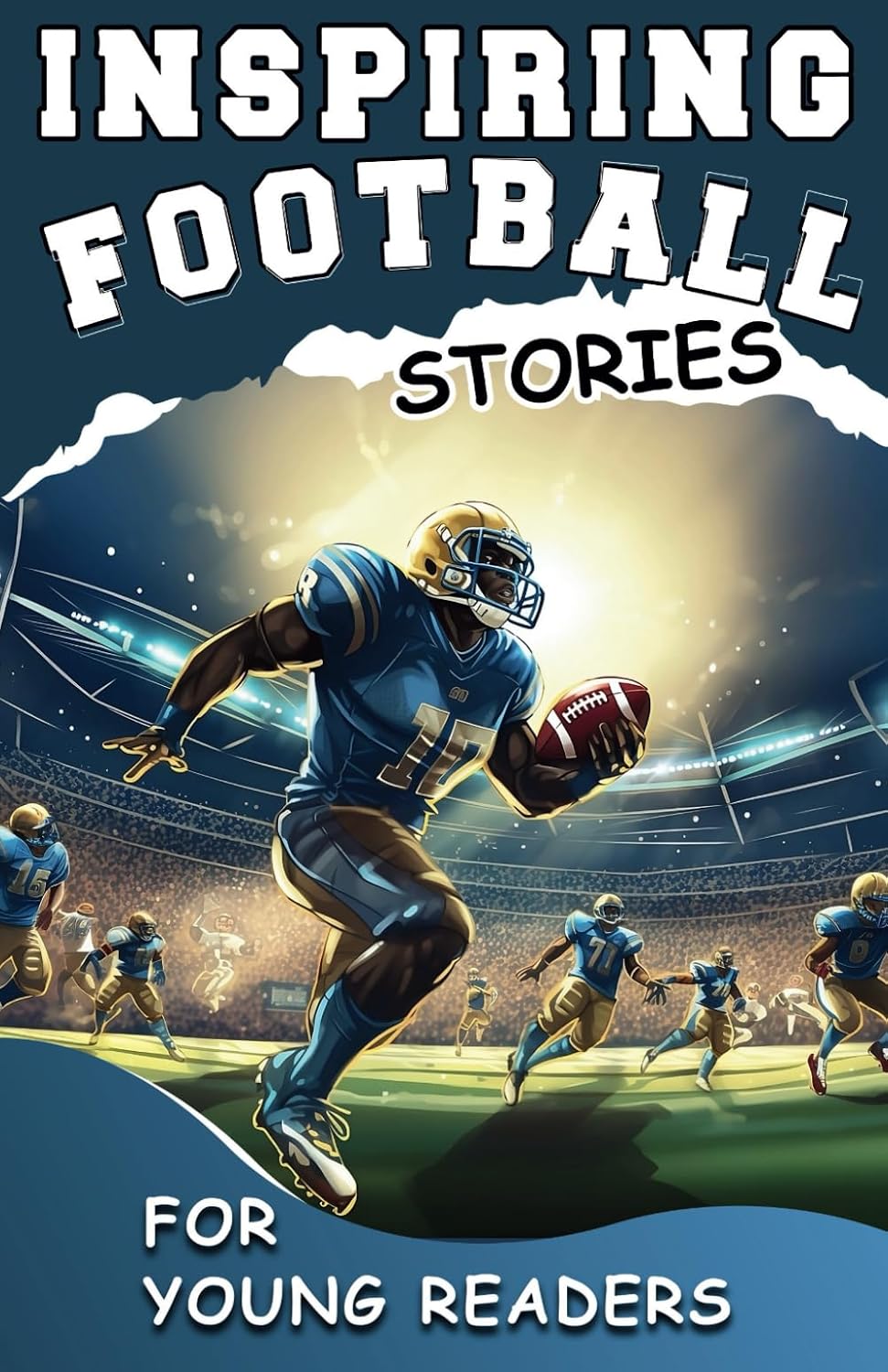 Inspiring Football Stories for Young Readers: Mastering the Mental Toughness and Winning Mindset Strategies to Become an Amazing Football Player ... ... Sports Stories for Greatest Young Athletes)