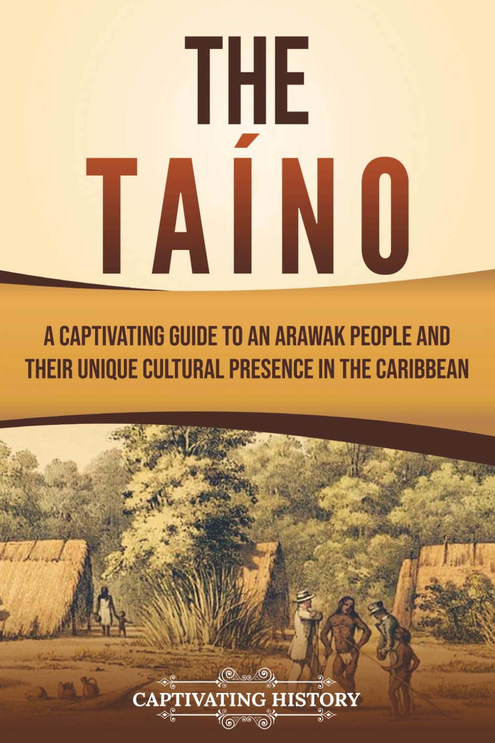 The Taíno: A Captivating Guide to an Arawak People and Their Unique Cultural Presence in the Caribbean (European Exploration and Settlement)