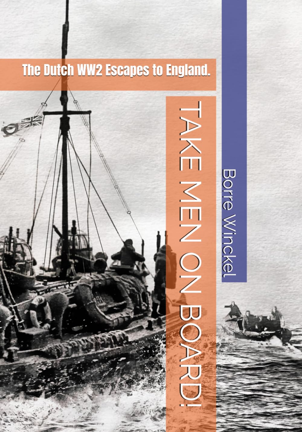 TAKE MEN ON BOARD!: The Dutch WW2 Escapes to England.
