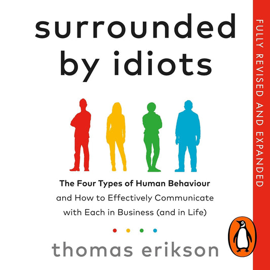 Surrounded by Idiots: The Four Types of Human Behaviour and How to Effectively Communicate with Each in Business (and in Life)