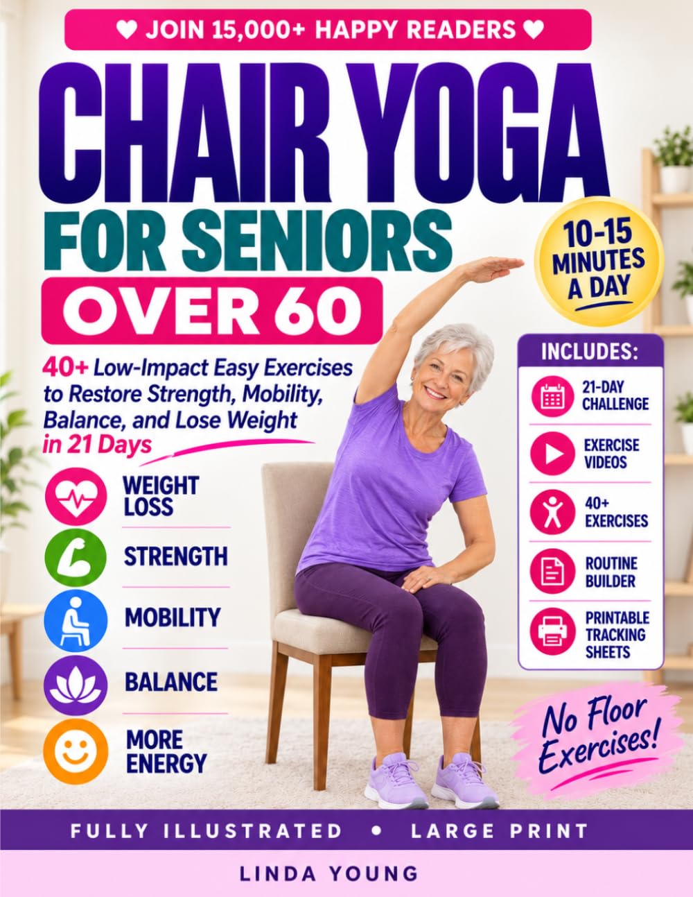 The Complete Guide to Chair Yoga for Seniors Over 60: 40+ Low-Impact Easy Exercises to Restore Strength, Mobility, Balance, and Lose Weight in 21 Days-Exercise Book for Weight Loss and Toning