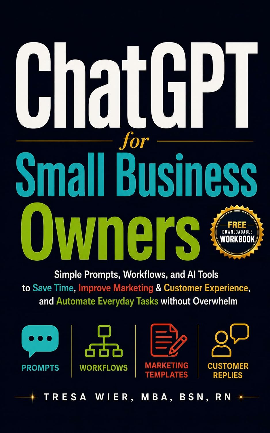 ChatGPT for Small Business Owners: Simple Prompts, Workflows, and AI Tools to Save Time, Improve Marketing & Customer Experience to Automate Everyday Tasks without Overwhelm