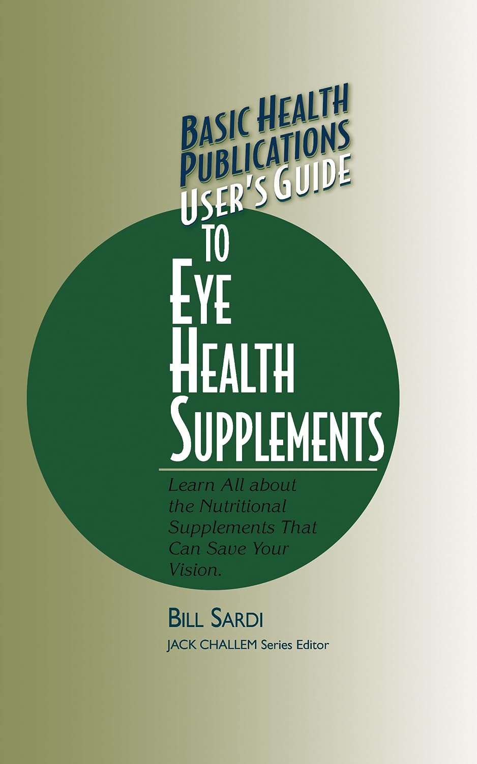 User's Guide to Eye Health Supplements: Learn All about the Nutritional Supplements That Can Save Your Vision (Basic Health Publications User's Guide)
