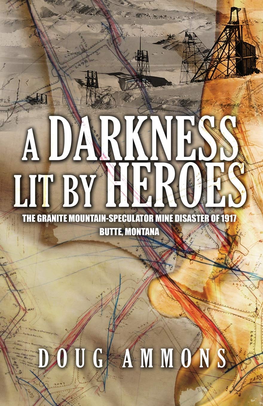 A Darkness Lit by Heroes: The Granite Mountain-Speculator Mine Disaster of 1917 -- Butte, Montana