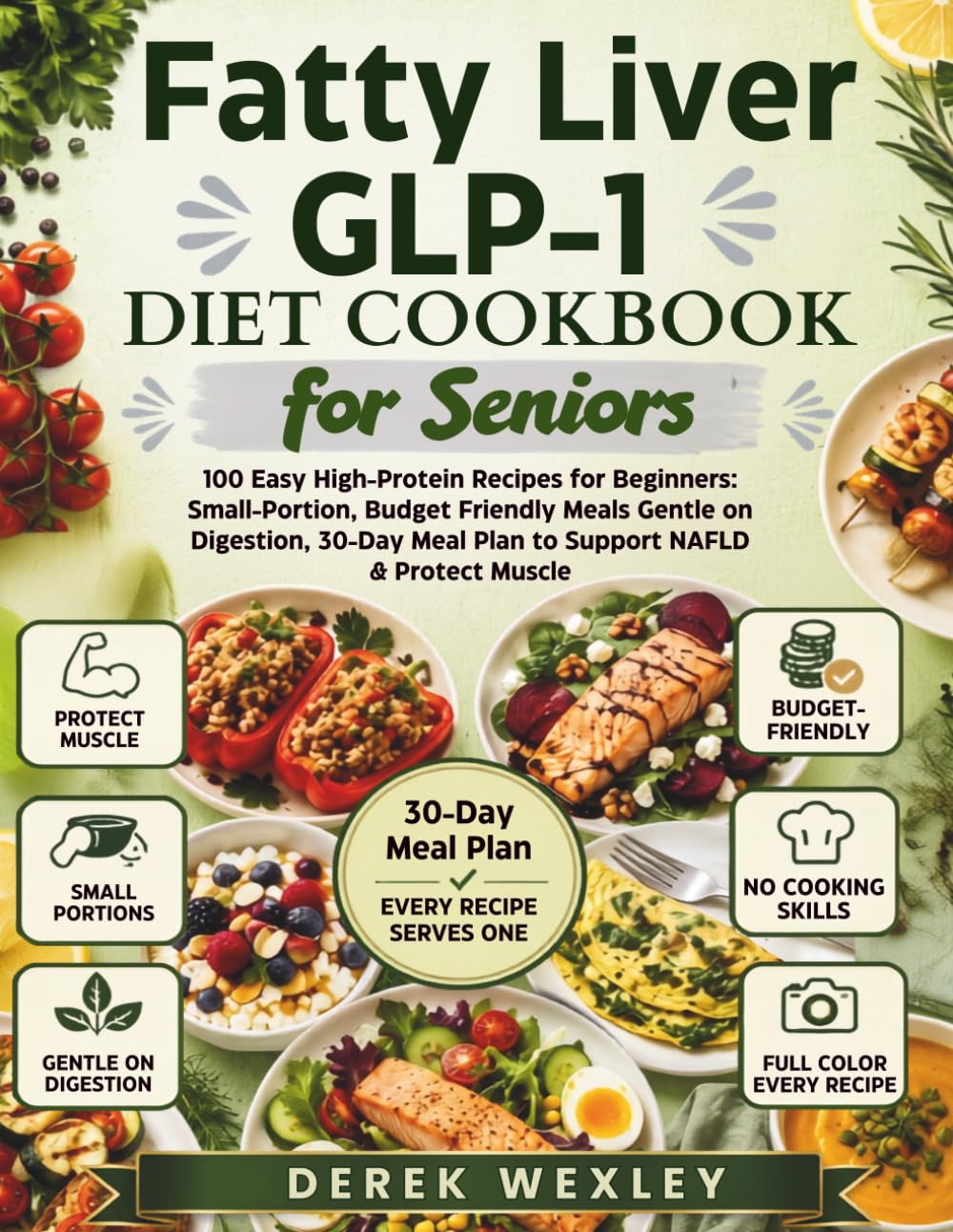 Fatty Liver GLP-1 Diet Cookbook for Seniors: 100 Easy High-Protein Recipes for Beginners: Small-Portion, Budget Friendly Meals Gentle on Digestion, ... (Wexley Everyday Healthy Cooking Series)