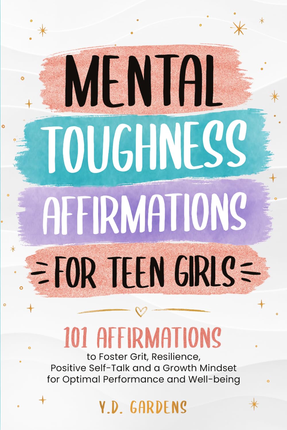 Mental Toughness Affirmations for Teen Girls: 101 Affirmations to Foster Grit, Resilience, Positive Self-Talk and a Growth Mindset for Optimal Performance and Well-Being (Empowering Teen Girls)