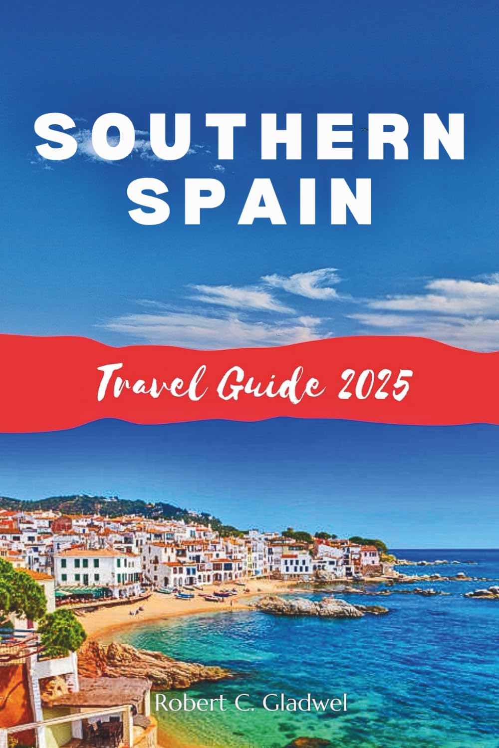SOUTHERN SPAIN TRAVEL GUIDE 2025: Your Essential Pocket Handbook To Iconic Landmarks, Top Attractions, With Insider Tips For A Seamless Adventure.