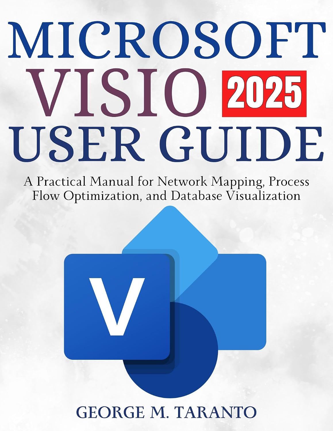 Microsoft Visio User Guide 2025: A Practical Manual for Network Mapping, Process Flow Optimization, and Database Visualization