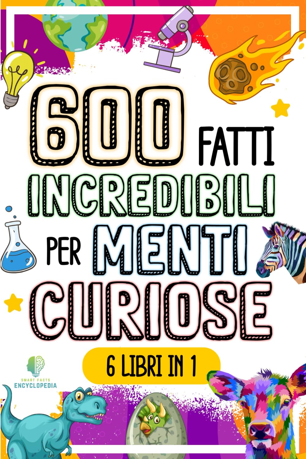 600 FATTI INCREDIBILI PER MENTI CURIOSE: La Grande Raccolta delle Cose più Assurde e Sorprendenti del Mondo che ti lasceranno a bocca aperta (FATTI INCREDIBILI & CURIOSITÀ) (Italian Edition)