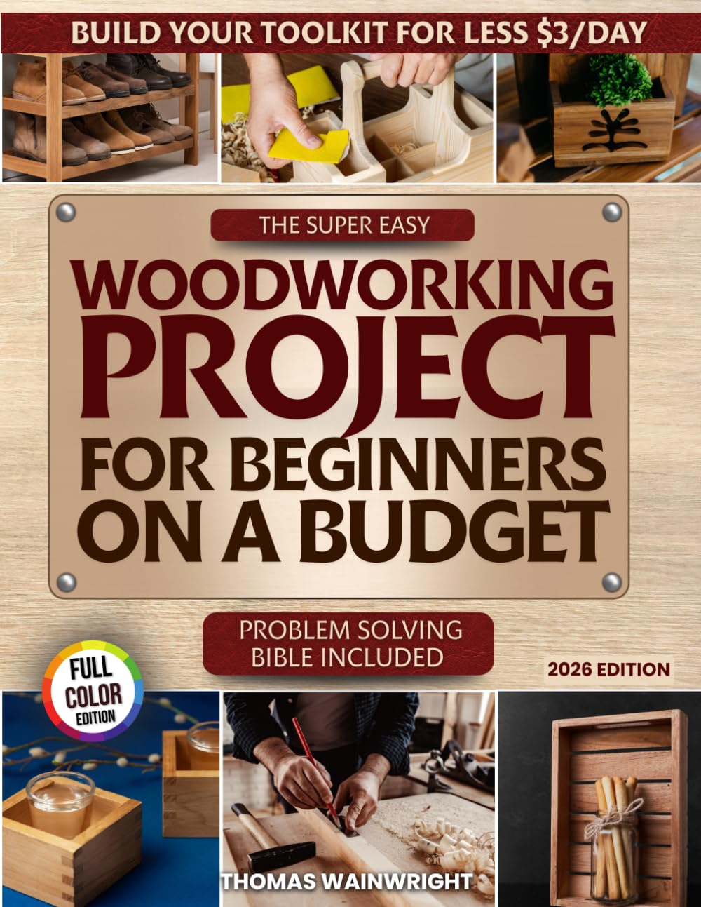 The Super Easy Woodworking Project for Beginners on a Budget: Build Your Own Toolkit for Less Than $3 a Day — A Practical Bible for Crafting Beautiful, Useful Home Projects Without Wasting Money