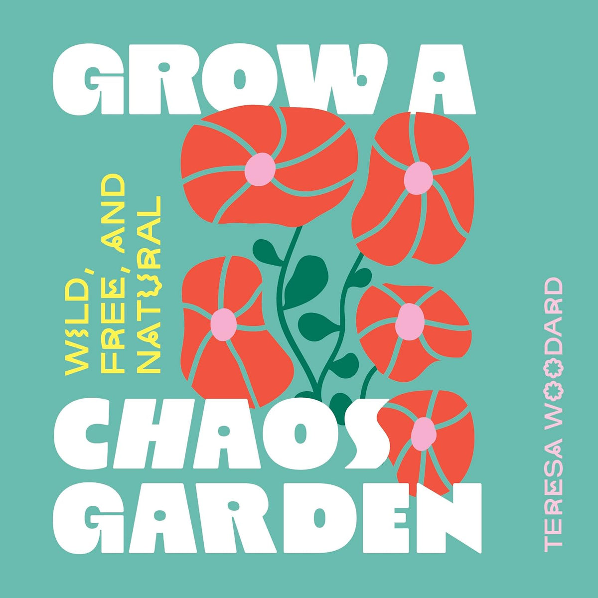 Grow a Chaos Garden: Wild, Free, and Natural (Grow A Garden)