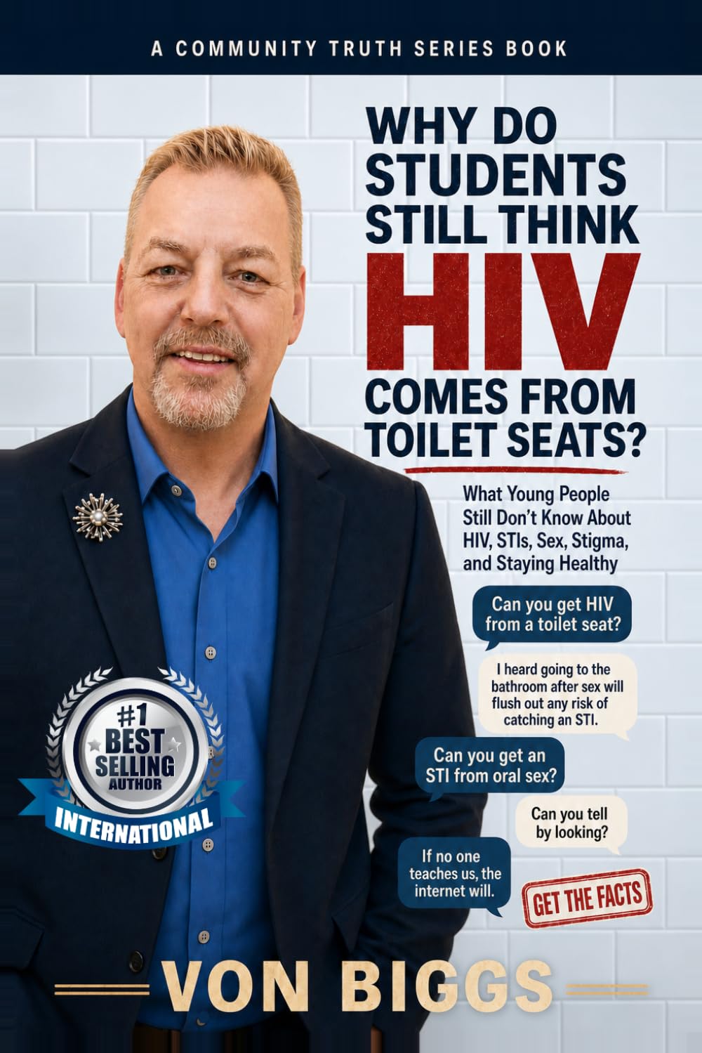 Why Do Students Still Think You Can Get HIV From Toilet Seats?: What Young People Still Don’t Know About HIV, STIs, Sex, Stigma, and Staying Healthy (The Von Biggs Community Truth Series)