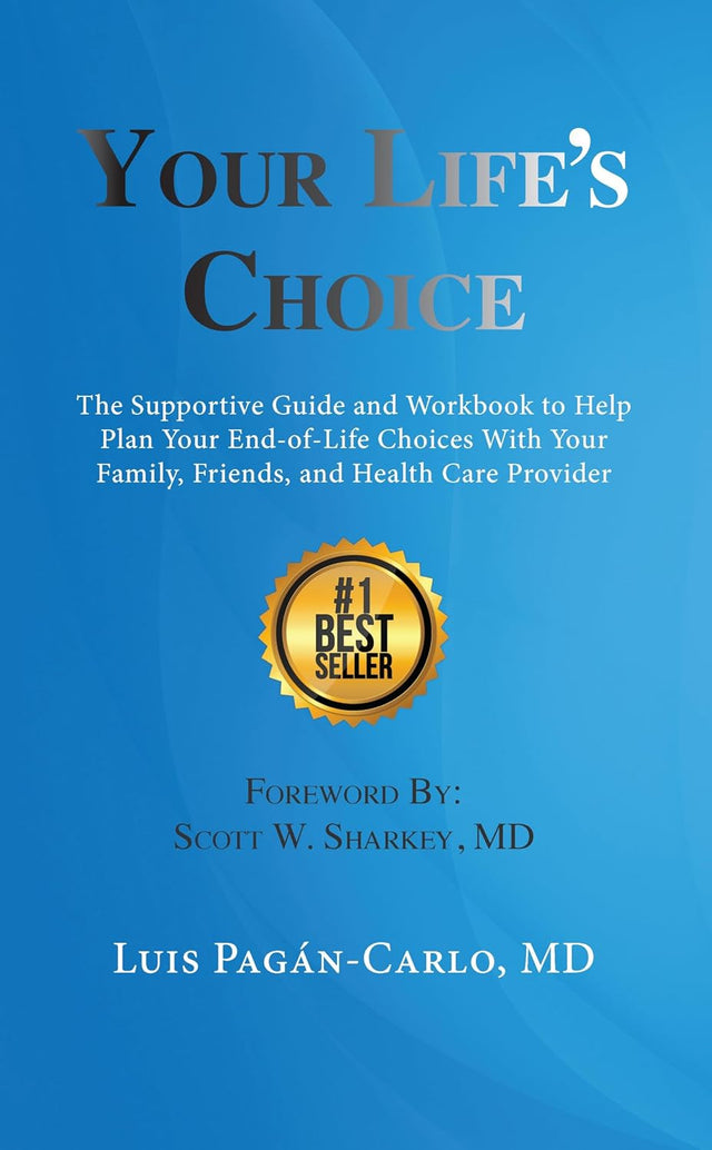 Your Life's Choice: The Supportive Guide and Workbook to Help Plan Your End-of-Life Choices With Your Family, Friends, and Health Care Provider