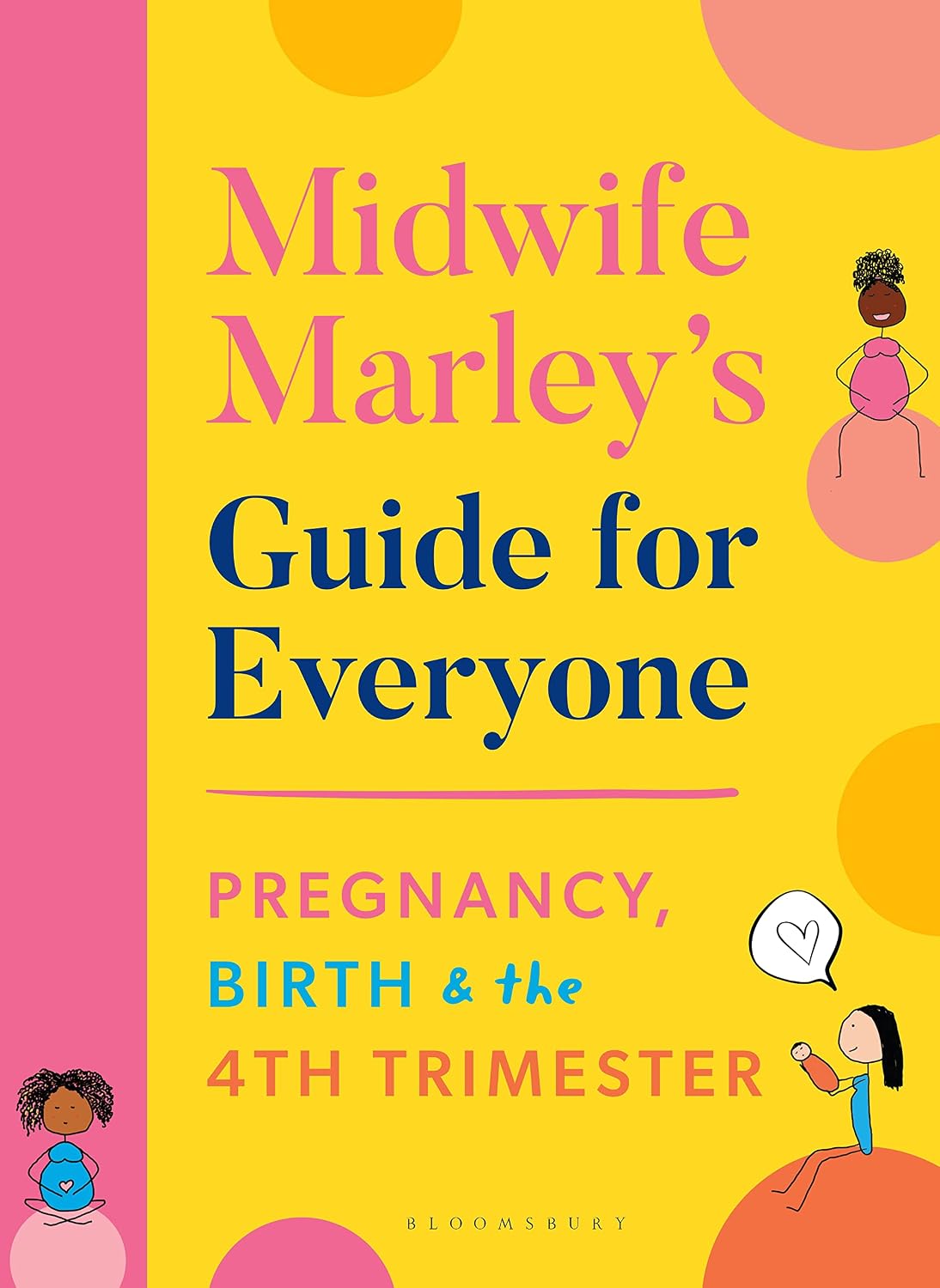 Midwife Marley's Guide For Everyone: Pregnancy, Birth and the 4th Trimester