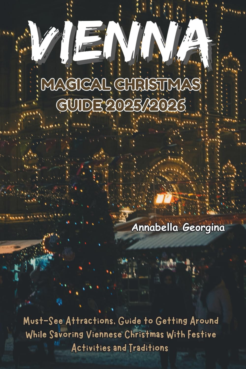 Vienna Magical Christmas Guide 2025/2026: Must-See Attractions, Guide to Getting Around While Savoring Viennese Christmas With Festive Activities and Traditions